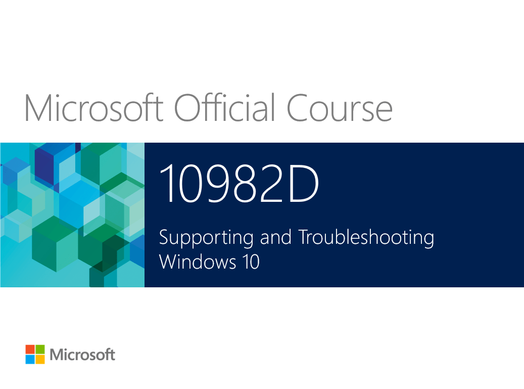 10982 – Microsoft – Supporting and Troubleshooting Microsoft Windows 10