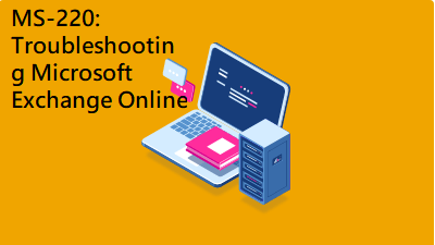 MS-220T00: Troubleshooting Microsoft Exchange Online