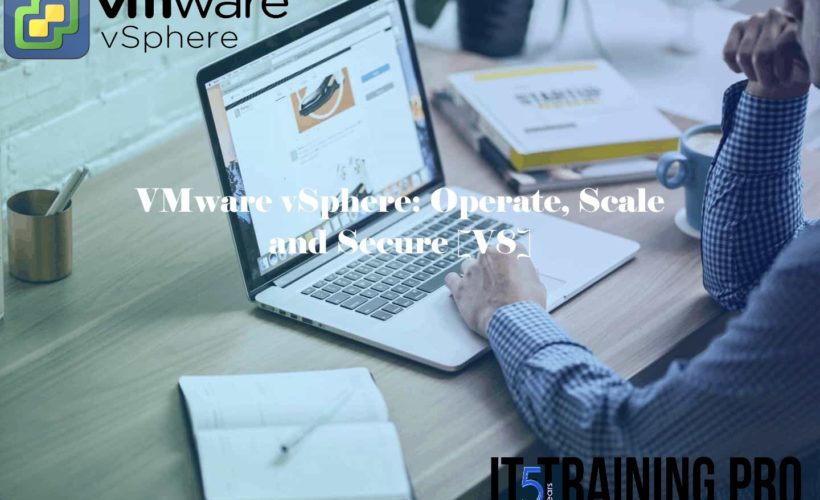 VMware vSphere: Operate, Scale and Secure [V8]