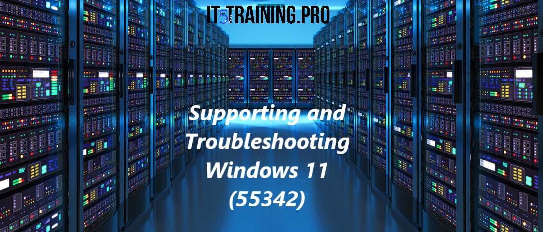 Supporting and Troubleshooting Windows 11 (55342)